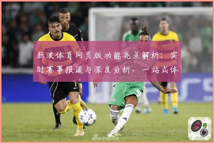 新浪体育网页版功能亮点解析：实时赛事报道与深度分析，一站式体育资讯体验