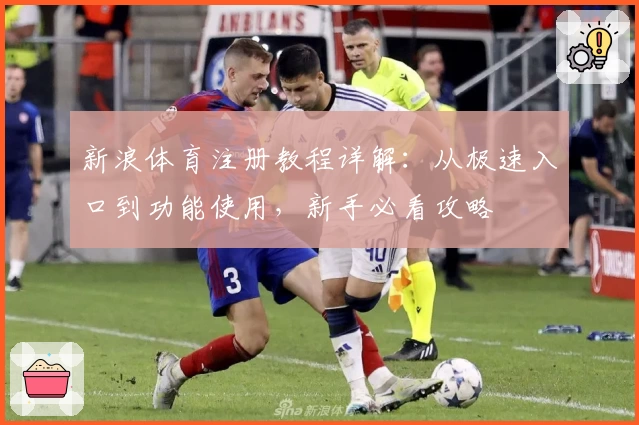 新浪体育注册教程详解：从极速入口到功能使用，新手必看攻略